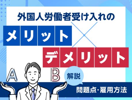 外国人労働者受け入れのメリット・デメリットとは？問題点や雇用方法も解説