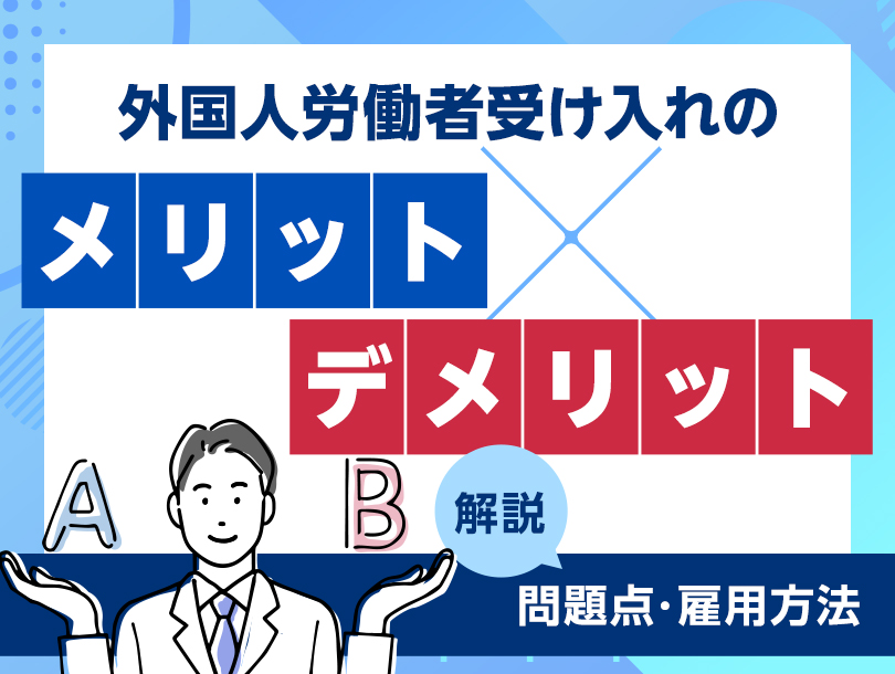 外国人労働者受け入れのメリット・デメリットとは？問題点や雇用方法も解説