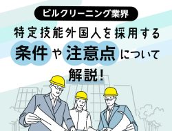 ビルクリーニング業界で特定技能外国人を採用する条件や注意点について解説！
