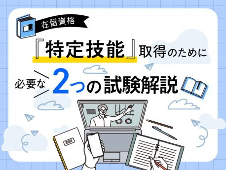 在留資格「特定技能」取得のために必要な２つの試験解説