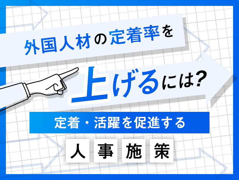 外国人材の定着率を上げる為に必要な人事施策について解説！