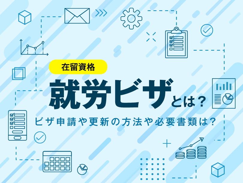 在留資格「就労ビザ」とは？ビザ申請や更新の方法や必要書類は？