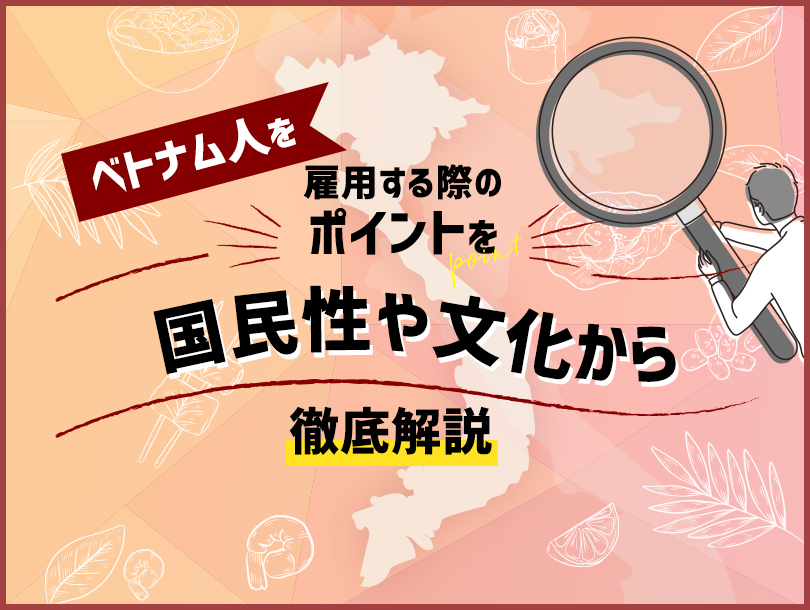 ベトナム人を雇用する際のポイントを国民性や文化から徹底解説
