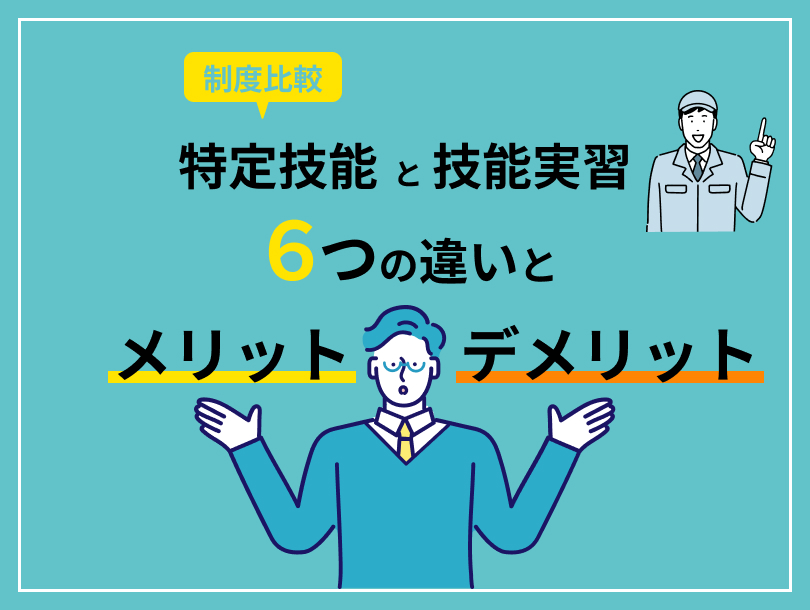 【制度比較】特定技能と技能実習６つの違いとメリット・デメリット