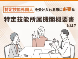 特定技能外国人を受け入れる際に必要な特定技能所属機関概要書とは？