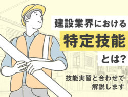 建設業界における特定技能とは？技能実習と合わせて解説します