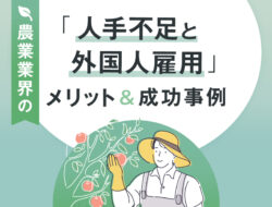 農業業界の人手不足の原因と解決策は？外国人労働者を採用するメリットと成功事例