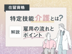在留資格「特定技能（介護）」とは？介護職での雇用の流れとポイントを解説